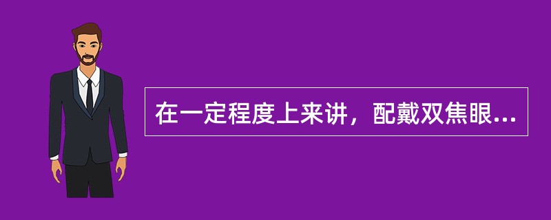 在一定程度上来讲，配戴双焦眼镜者需要调整近工作距离来适应眼镜近光心距。（）