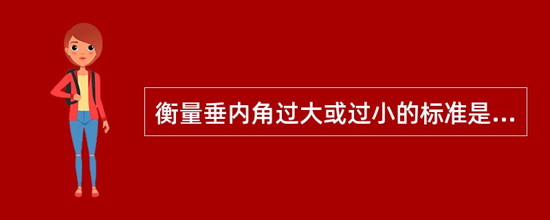 衡量垂内角过大或过小的标准是（）。