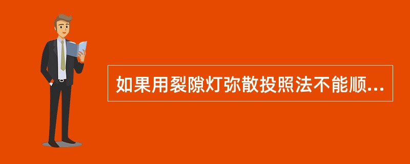 如果用裂隙灯弥散投照法不能顺利观察到环曲面角膜接触镜的片标时，可改用（）发现片标。