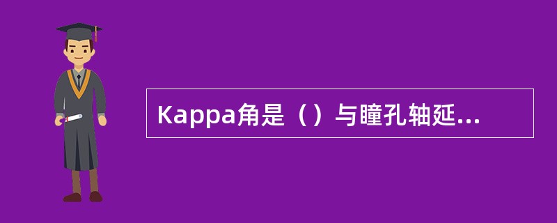 Kappa角是（）与瞳孔轴延长线的夹角。