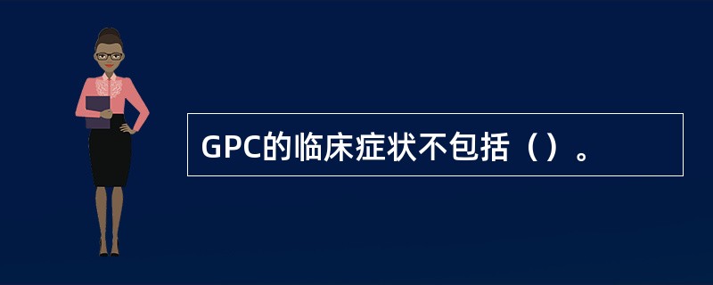 GPC的临床症状不包括（）。