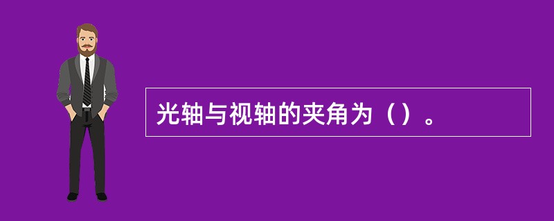 光轴与视轴的夹角为（）。