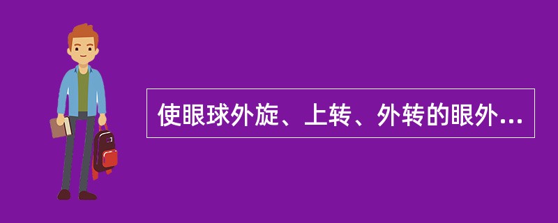 使眼球外旋、上转、外转的眼外肌为（）。