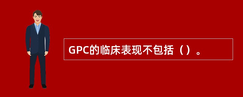 GPC的临床表现不包括（）。