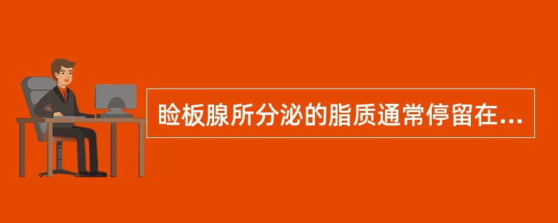 睑板腺所分泌的脂质通常停留在腺体开口的睑缘部，通过瞬目铺移到眼的表面，形成泪液的外层，起到保温和控制泪液（）的作用。