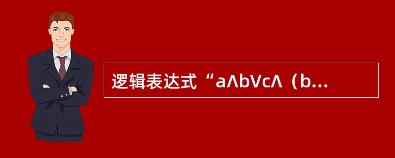 逻辑表达式“a∧b∨c∧（b∨x＞0）”的后缀式为（　）。（其中∧、∨分别表示逻辑与、逻辑或，＞表示关系运算大于，对逻辑表达式进行短路求值）