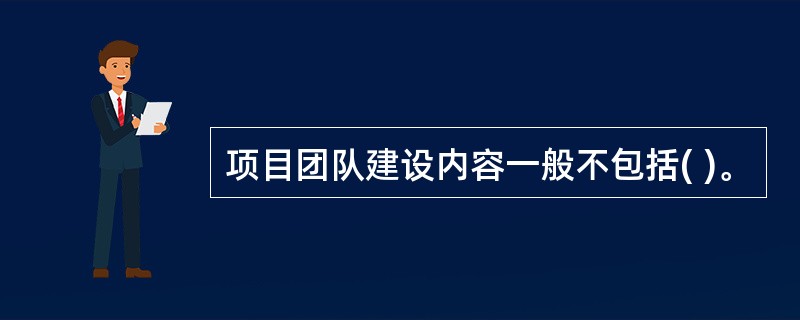 项目团队建设内容一般不包括( )。