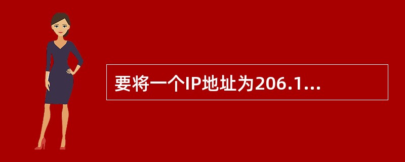 要将一个IP地址为206.17.45，0的网络分解为多个子网，每个子网要25个主机ID并要求尽可能多的子网。指定子网掩码为（　）。