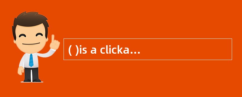 ( )is a clickable string or graphic that points to another Web page or document。