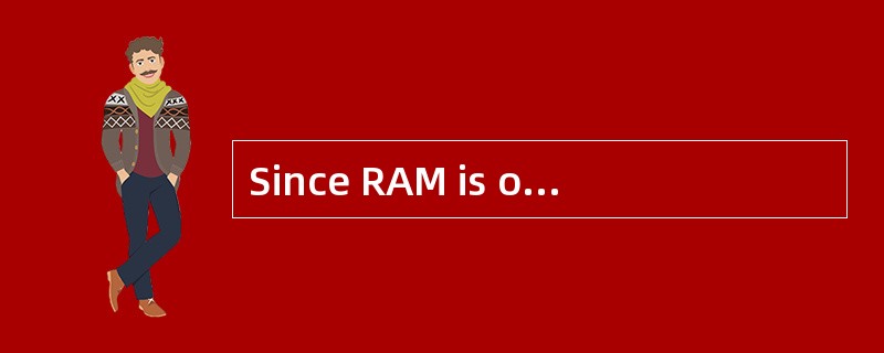 Since RAM is only active when the computer is on， your computer usesdisk tostore information even wh