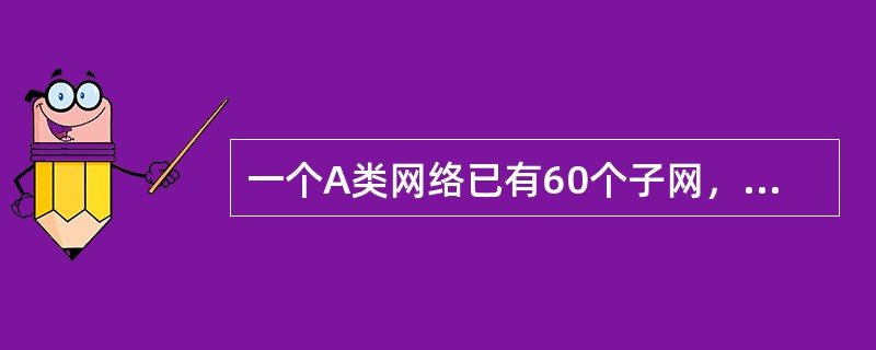 一个A类网络已有60个子网，若还要添加两个新的子网，并且要求每个子网有尽可能多的主机ID，应指定子网掩码为( )。