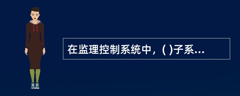 在监理控制系统中，( )子系统贯穿于项目实施全过程，并且把控制系统与外部环境联系起来。