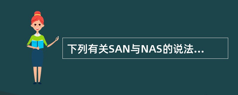 下列有关SAN与NAS的说法中错误的是：( )。