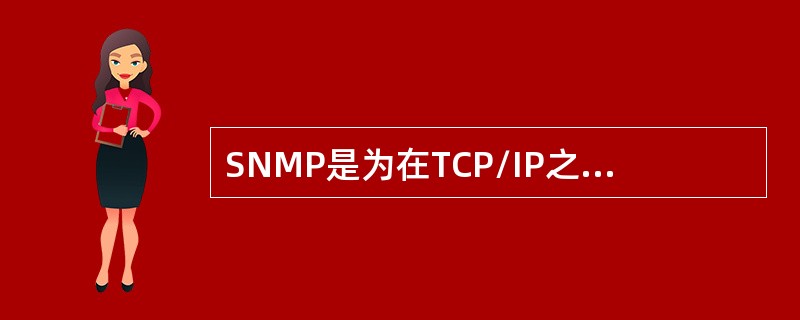 SNMP是为在TCP/IP之上的使用而开放的网络协议，因此( )。