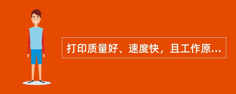 打印质量好、速度快，且工作原理与复印机相似的打印机是( )。