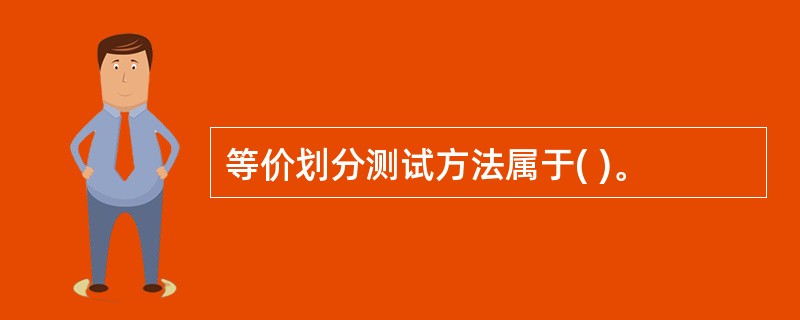 等价划分测试方法属于( )。