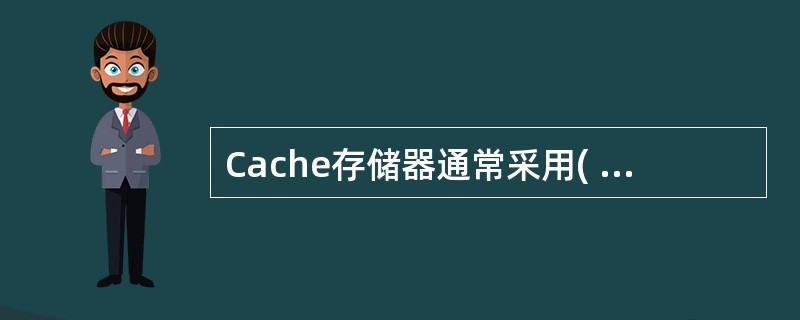 Cache存储器通常采用( )存储器件构成。