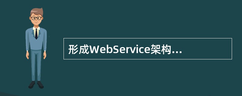 形成WebService架构基础的协议主要包括( )。