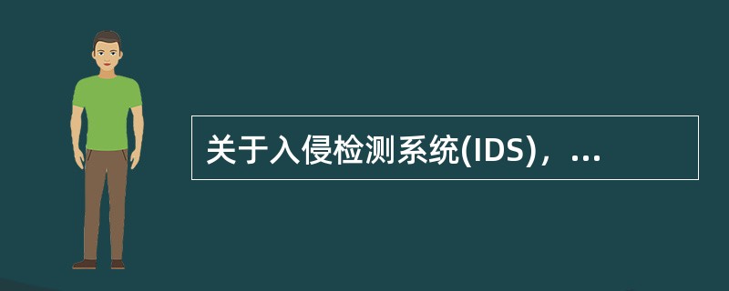 关于入侵检测系统(IDS)，下列说法不正确的是( )。