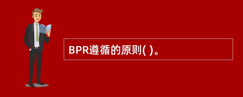 BPR遵循的原则( )。