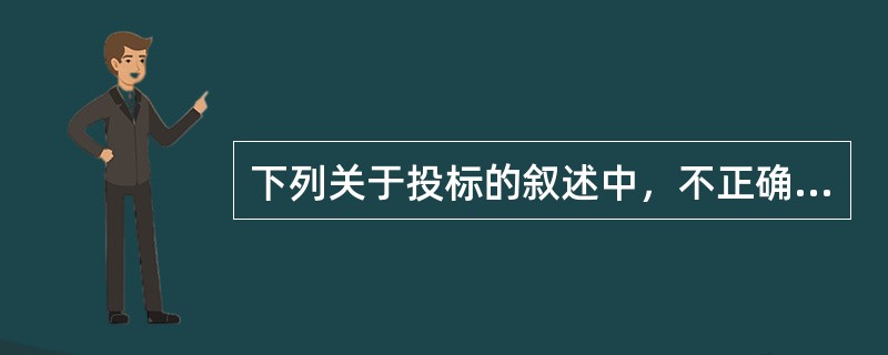 下列关于投标的叙述中，不正确的是( )。