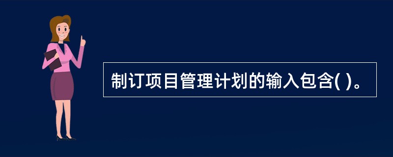 制订项目管理计划的输入包含( )。