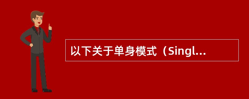 以下关于单身模式（Singleton）的描述中，正确的是（　）。