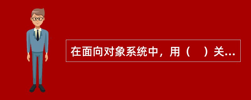 在面向对象系统中，用（　）关系表示一个较大的“整体”类包含一个或多个较小的“部分”类。