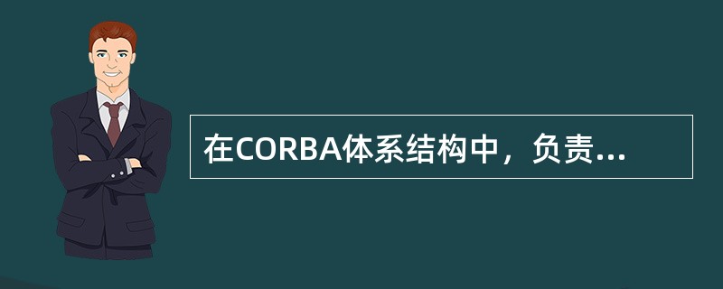 在CORBA体系结构中，负责屏蔽底层网络通信细节的协议是（　）。