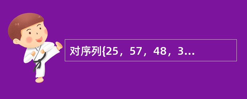 对序列{25，57，48，37，12，82，75，29}进行二路归并排序，第二趟归并后的结果为（　）。