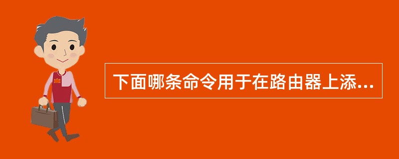 下面哪条命令用于在路由器上添加一条默认路由？（　）