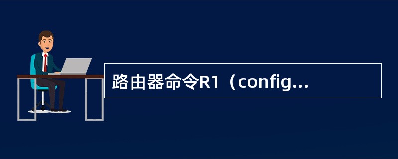 路由器命令R1（config）#iprouting的作用是（　）。