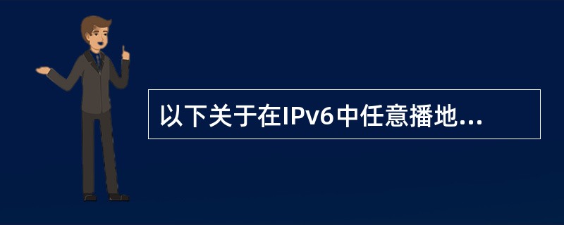 以下关于在IPv6中任意播地址的叙述中，错误的是（　）。
