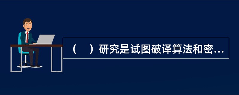 （　）研究是试图破译算法和密钥。