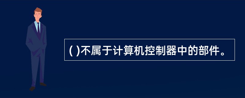 ( )不属于计算机控制器中的部件。