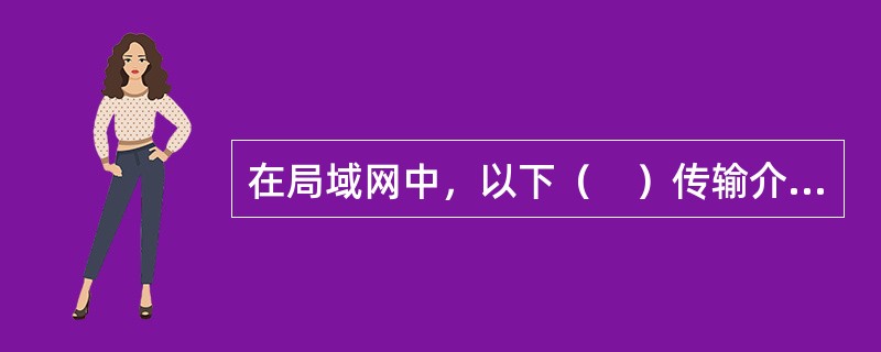 在局域网中，以下（　）传输介质既可以用于物理层10Basc-T协议，又可以适用于100Base-T协议。