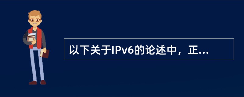 以下关于IPv6的论述中，正确的是( )。