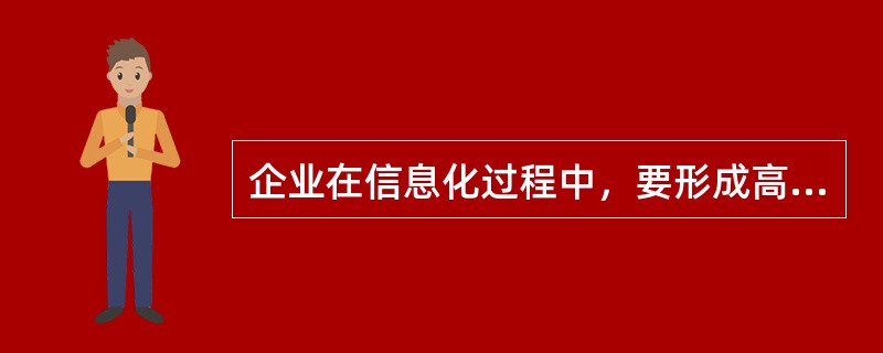 企业在信息化过程中，要形成高水平、稳定的信息化人才队伍，建立和完善信息化人才激励机制。这一做法符合信息化发展过程中的()。