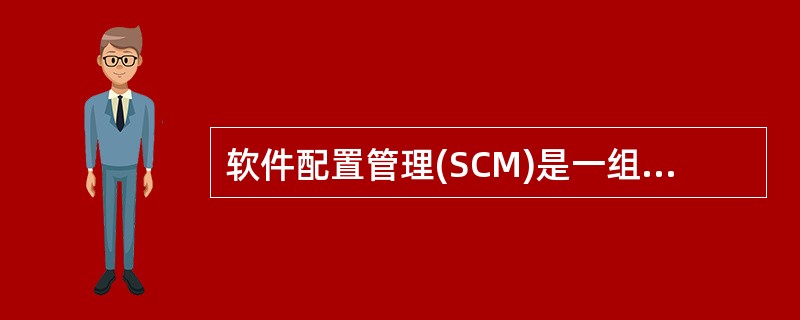 软件配置管理(SCM)是一组用于在计算机软件( )管理变化的活动。