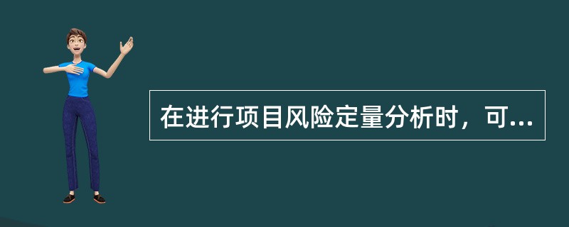 在进行项目风险定量分析时，可能会涉及到( )。