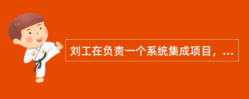 刘工在负责一个系统集成项目，作为项目经理的刘工，在编制项目管理计划时，下列哪种说法是正确的( )。