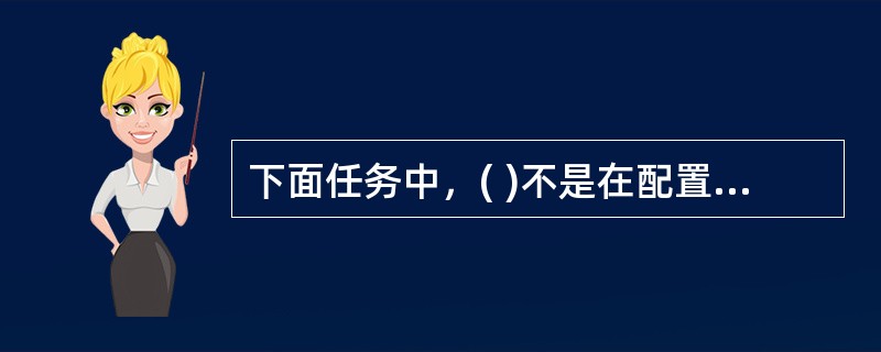 下面任务中，( )不是在配置管理过程中执行的内容。