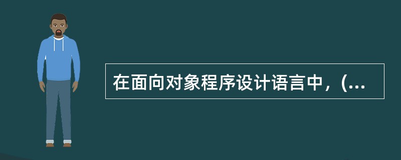 在面向对象程序设计语言中，( )是利用可重用成分构造软件系统的最有效的特性，它有利于提高系统的可扩充性。