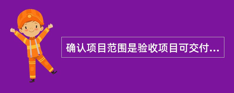 确认项目范围是验收项目可交付成果的过程，其中使用的方法是()。