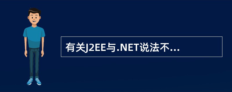 有关J2EE与.NET说法不正确的是.( )。