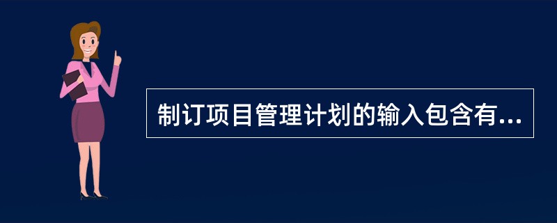 制订项目管理计划的输入包含有( )。