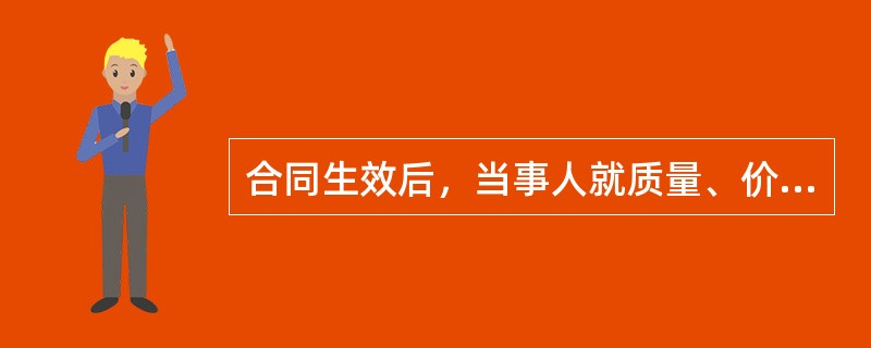 合同生效后，当事人就质量、价款或者报酬、履行地点等内容没有约定或者约定不明确的，可以以协议补充；不能达成补充协议的，按照( )或者交易习惯确定。