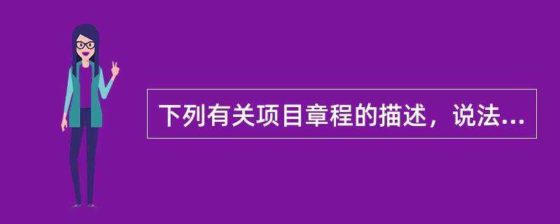 下列有关项目章程的描述，说法错误的是( )。