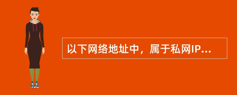 以下网络地址中，属于私网IP地址(PrivateIPAddress)的是( )。