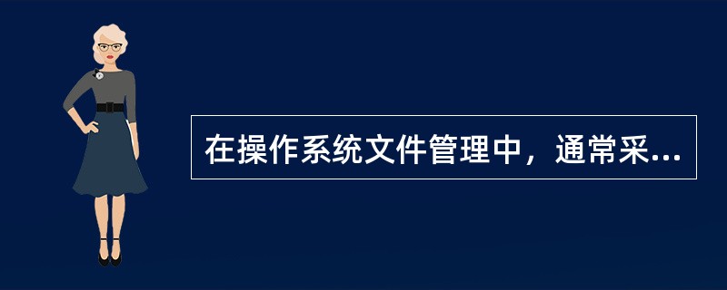 在操作系统文件管理中，通常采用( )来组织和管理外存中的信息。